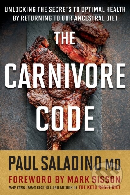 Kniha: The Carnivore Code: Unlocking the Secrets to Optimal Health by Returning to Our Ancestral Diet (Paul Saladino). , 2020 Kniha: The Carnivore Code: Unlocking the Secrets to Optimal Health by Returning to Our Ancestral Diet (Paul Saladino). , 2020