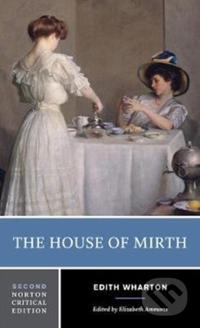 Kniha: The House of Mirth (Edith Wharton a Elizabeth Ammons). WW Norton & Co, 2018 Kniha: The House of Mirth (Edith Wharton a Elizabeth Ammons). WW Norton & Co, 2018
