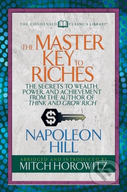 Kniha: The Master Key to Riches (Condensed Classics) (Mitch Horowitz a Napoleon Hill). G&D Media, 2018 Kniha: The Master Key to Riches (Condensed Classics) (Mitch Horowitz a Napoleon Hill). G&D Media, 2018