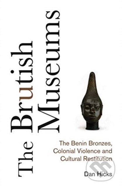 Kniha: The Brutish Museums (Dan Hicks). Pluto Press, 2020 Kniha: The Brutish Museums (Dan Hicks). Pluto Press, 2020