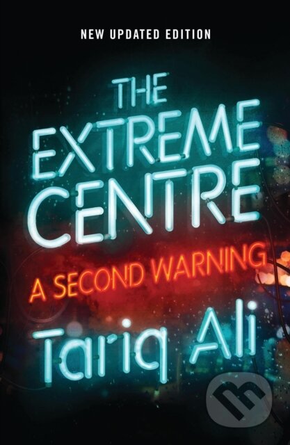 Kniha: The Extreme Centre (Tariq Ali). Verso, 2018 Kniha: The Extreme Centre (Tariq Ali). Verso, 2018