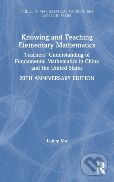 Kniha: Knowing and Teaching Elementary Mathematics (Liping Ma). Routledge, 2020 Kniha: Knowing and Teaching Elementary Mathematics (Liping Ma). Routledge, 2020