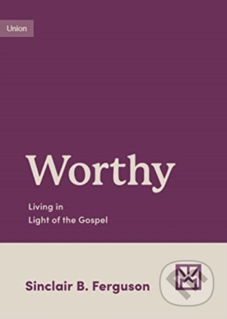 Kniha: Worthy (Sinclair B. Ferguson). Crossway Books, 2023 Kniha: Worthy (Sinclair B. Ferguson). Crossway Books, 2023