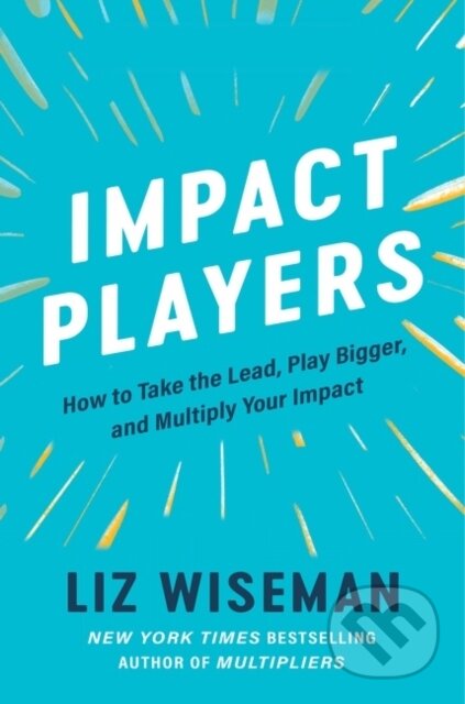 Kniha: Impact Players (Liz Wiseman). Harper Business, 2021 Kniha: Impact Players (Liz Wiseman). Harper Business, 2021
