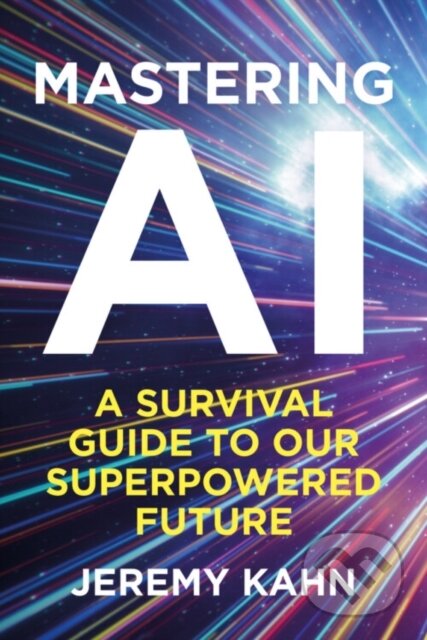Kniha: Mastering AI (Jeremy Kahn). Bedford Square, 2025 Kniha: Mastering AI (Jeremy Kahn). Bedford Square, 2025