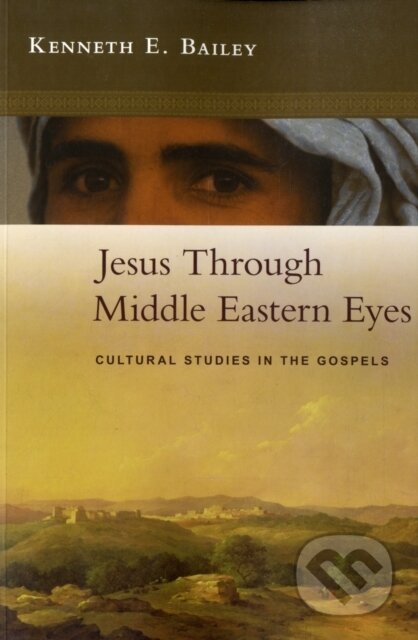 Kniha: Jesus Through Middle Eastern Eyes (Kenneth E. Bailey). SPCK Publishing, 2008 Kniha: Jesus Through Middle Eastern Eyes (Kenneth E. Bailey). SPCK Publishing, 2008