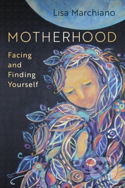Kniha: Motherhood (Lisa Marchiano). Sounds True, 2021 Kniha: Motherhood (Lisa Marchiano). Sounds True, 2021