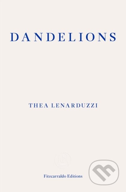 Kniha: Dandelions (Thea Lenarduzzi). Fitzcarraldo Editions, 2022 Kniha: Dandelions (Thea Lenarduzzi). Fitzcarraldo Editions, 2022