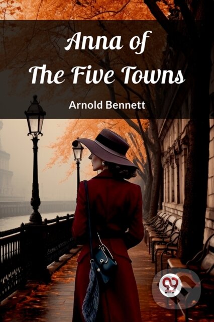 Kniha: Anna of the Five Towns (Edition2023) (Arnold Bennett). Double 9 Books LLP, 2024 Kniha: Anna of the Five Towns (Edition2023) (Arnold Bennett). Double 9 Books LLP, 2024