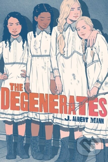 Kniha: The Degenerates (J. Albert Mann). Atheneum Books for Young Readers, 2021 Kniha: The Degenerates (J. Albert Mann). Atheneum Books for Young Readers, 2021
