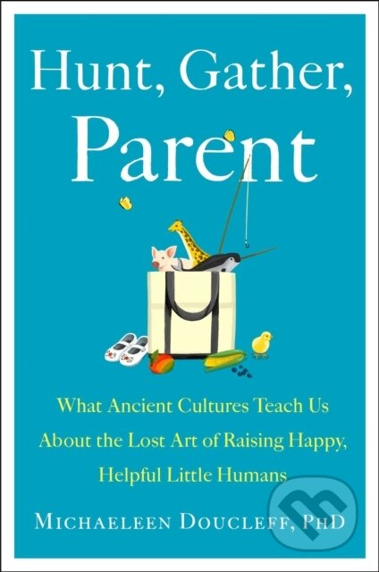 Kniha: Hunt, Gather, Parent (Michaeleen Doucleff). , 2021 Kniha: Hunt, Gather, Parent (Michaeleen Doucleff). , 2021