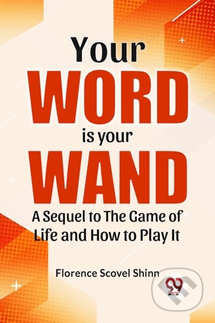 Kniha: Your Word Is Your Wand A Sequel To "The Game Of Life And How To Play It" (Florence Scovel Shinn). , 2023 Kniha: Your Word Is Your Wand A Sequel To "The Game Of Life And How To Play It" (Florence Scovel Shinn). , 2023
