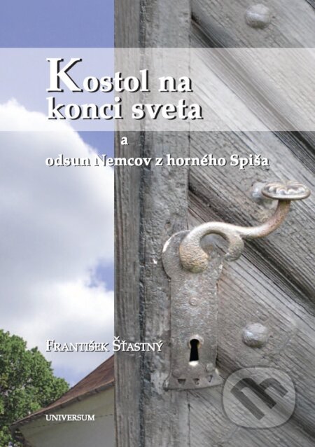 E-kniha: Kostol na konci sveta a odsun Nemcov z Horného Spiša (František Šťastný). Universum EU, 2011 E-kniha: Kostol na konci sveta a odsun Nemcov z Horného Spiša (František Šťastný). Universum EU, 2011