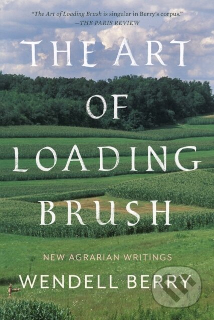 Kniha: The Art of Loading Brush (Wendall Berry). Counterpoint, 2019 Kniha: The Art of Loading Brush (Wendall Berry). Counterpoint, 2019