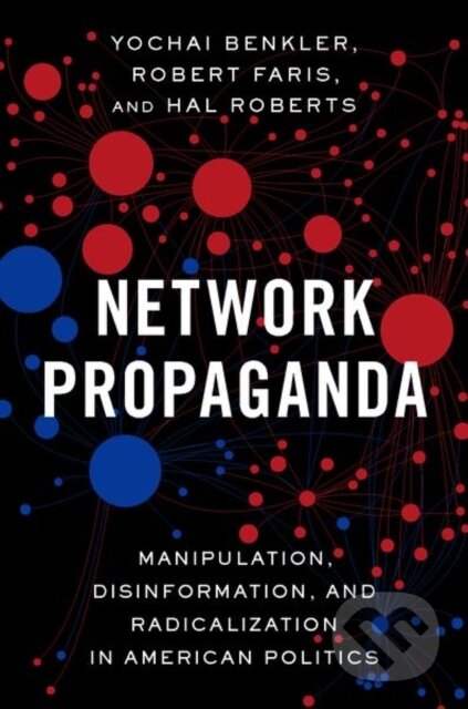 Kniha: Network Propaganda (Hal Roberts, Yochai Benkler a Robert Faris). Oxford University Press, 2018 Kniha: Network Propaganda (Hal Roberts, Yochai Benkler a Robert Faris). Oxford University Press, 2018