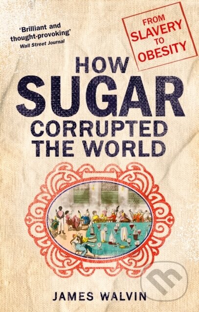 Kniha: How Sugar Corrupted the World (Professor James Walvin). Robinson, 2019 Kniha: How Sugar Corrupted the World (Professor James Walvin). Robinson, 2019