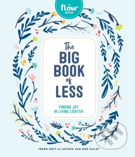 Kniha: The Big Book of Less (Astrid van der Hulst, Irene Smit a Editors of Flow magazine). Workman Publishing, 2019 Kniha: The Big Book of Less (Astrid van der Hulst, Irene Smit a Editors of Flow magazine). Workman Publishing, 2019