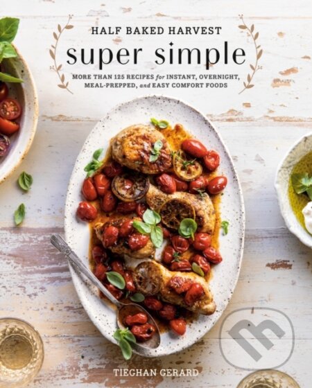 Kniha: Half Baked Harvest Super Simple (Tieghan Gerard). Clarkson Potter, 2019 Kniha: Half Baked Harvest Super Simple (Tieghan Gerard). Clarkson Potter, 2019