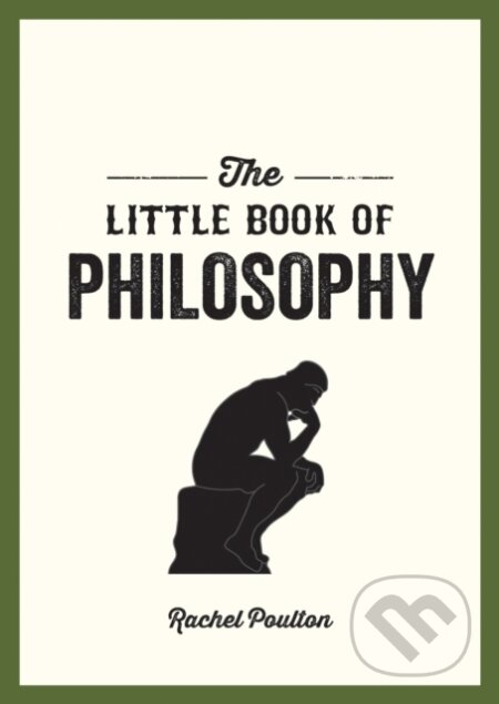 Kniha: The Little Book of Philosophy (Rachel Poulton). Summersdale, 2019 Kniha: The Little Book of Philosophy (Rachel Poulton). Summersdale, 2019