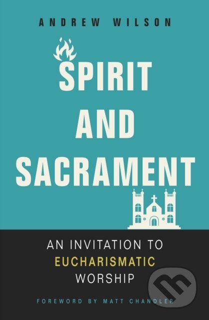 Kniha: Spirit and Sacrament (Andrew Wilson). Zondervan, 2019 Kniha: Spirit and Sacrament (Andrew Wilson). Zondervan, 2019