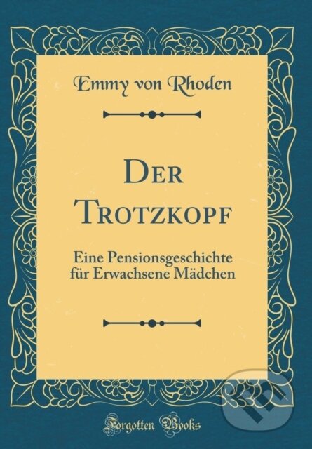 Kniha: Der Trotzkopf (Emmy von Rhoden). Forgotten Books, 2018 Kniha: Der Trotzkopf (Emmy von Rhoden). Forgotten Books, 2018