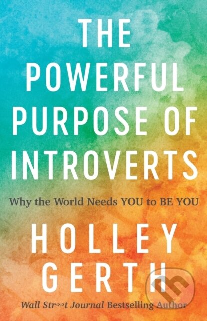 Kniha: The Powerful Purpose of Introverts – Why the World Needs You to Be You (Holley Gerth). , 2020 Kniha: The Powerful Purpose of Introverts – Why the World Needs You to Be You (Holley Gerth). , 2020