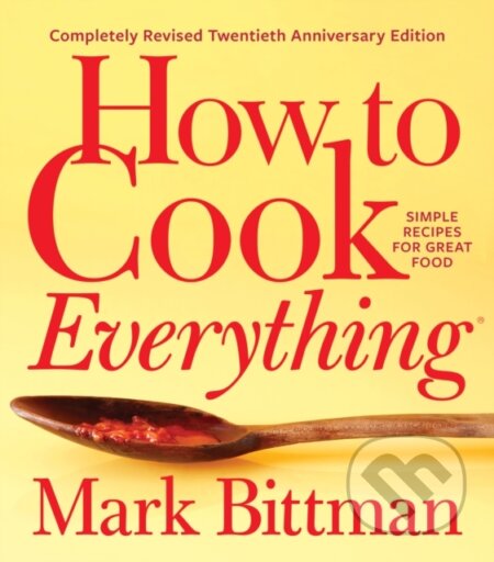 Kniha: How To Cook Everything—completely Revised Twentieth Anniversary Edition (Mark Bittman). , 2019 Kniha: How To Cook Everything—completely Revised Twentieth Anniversary Edition (Mark Bittman). , 2019