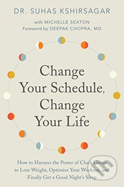Kniha: Change Your Schedule, Change Your LIfe (Dr. Suhas Kshirsagar a Michelle D. Seaton). HARPER WAVE, 2019 Kniha: Change Your Schedule, Change Your LIfe (Dr. Suhas Kshirsagar a Michelle D. Seaton). HARPER WAVE, 2019