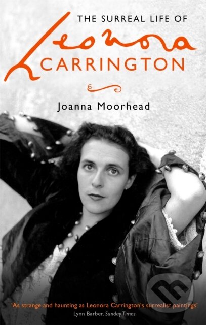 Kniha: The Surreal Life of Leonora Carrington (Joanna Moorhead). Virago, 2019 Kniha: The Surreal Life of Leonora Carrington (Joanna Moorhead). Virago, 2019