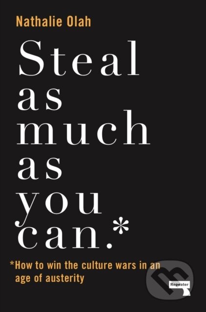 Kniha: Steal as Much as You Can (Nathalie Olah). Repeater, 2019 Kniha: Steal as Much as You Can (Nathalie Olah). Repeater, 2019
