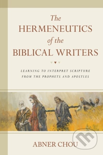 Kniha: The Hermeneutics of the Biblical Writers (Abner Chou). , 2018 Kniha: The Hermeneutics of the Biblical Writers (Abner Chou). , 2018
