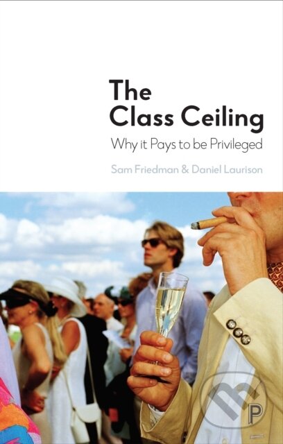 Kniha: The Class Ceiling (Daniel Laurison a Sam Friedman). Policy Press, 2019 Kniha: The Class Ceiling (Daniel Laurison a Sam Friedman). Policy Press, 2019