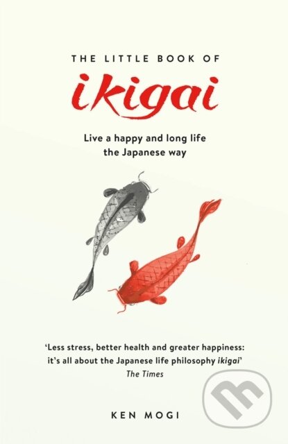 Kniha: The Little Book of Ikigai (Ken Mogi). Quercus, 2018 Kniha: The Little Book of Ikigai (Ken Mogi). Quercus, 2018