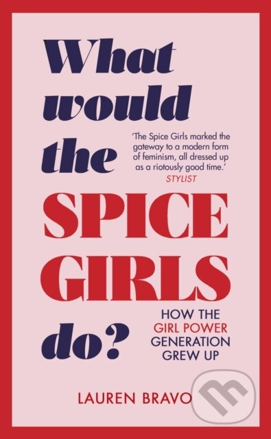 Kniha: What Would the Spice Girls Do? (Lauren Bravo). Bantam Press, 2018 Kniha: What Would the Spice Girls Do? (Lauren Bravo). Bantam Press, 2018