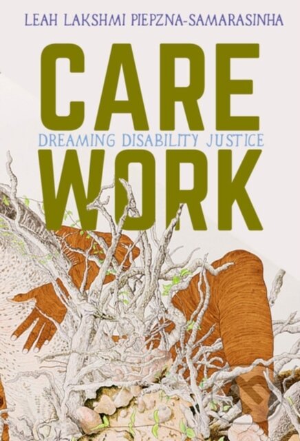 Kniha: Care Work (Leah Lakshmi Piepzna-Samarasinha). Arsenal Pulp Press, 2018 Kniha: Care Work (Leah Lakshmi Piepzna-Samarasinha). Arsenal Pulp Press, 2018