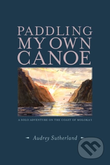 Kniha: Paddling My Own Canoe (Audrey Sutherland). Patagonia Books, 2018 Kniha: Paddling My Own Canoe (Audrey Sutherland). Patagonia Books, 2018