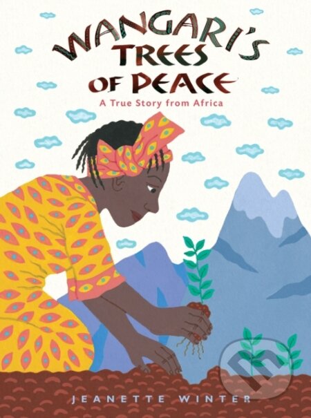 Kniha: Wangari's Trees of Peace (Jeanette Winter). Clarion Books, 2018 Kniha: Wangari's Trees of Peace (Jeanette Winter). Clarion Books, 2018