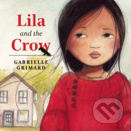 Kniha: Lila and the Crow (Gabrielle Grimard). Annick, 2018 Kniha: Lila and the Crow (Gabrielle Grimard). Annick, 2018