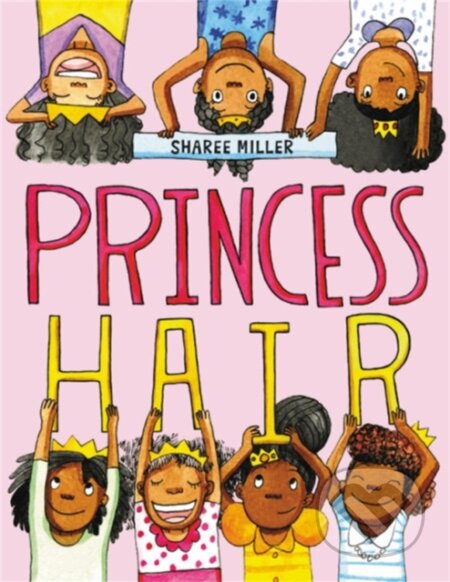 Kniha: Princess Hair (Sharee Miller). Little, Brown Young Readers, 2018 Kniha: Princess Hair (Sharee Miller). Little, Brown Young Readers, 2018