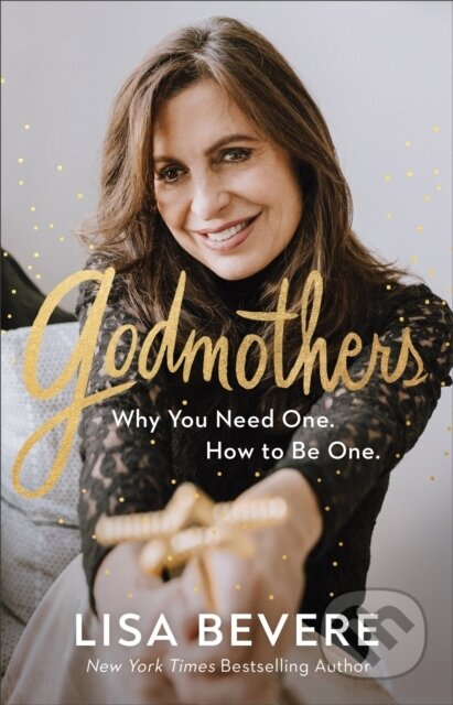 Kniha: Godmothers – Why You Need One. How to Be One. (Lisa Bevere). , 2020 Kniha: Godmothers – Why You Need One. How to Be One. (Lisa Bevere). , 2020