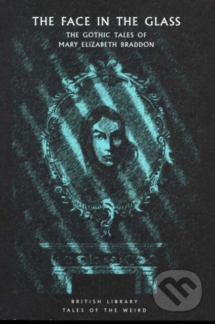 Kniha: The Face in the Glass (Mary Elizabeth Braddon a Greg Buzwell). British Library, 2019 Kniha: The Face in the Glass (Mary Elizabeth Braddon a Greg Buzwell). British Library, 2019