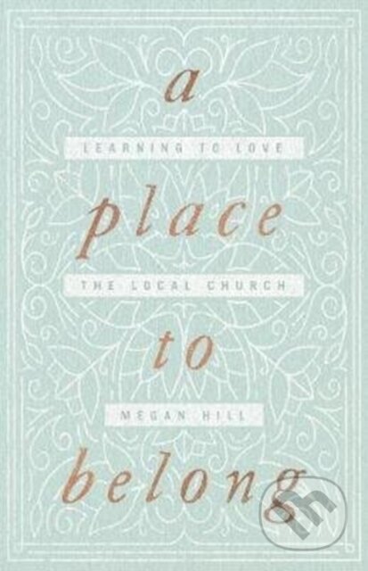 Kniha: A Place to Belong (Hill Megan). Crossway Books, 2020 Kniha: A Place to Belong (Hill Megan). Crossway Books, 2020