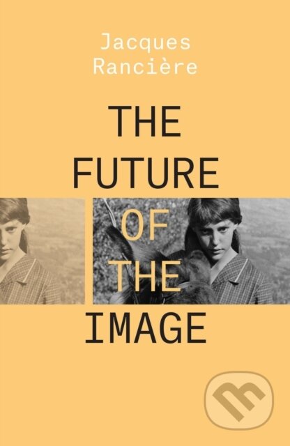 Kniha: The Future of the Image (Jacques Ranciere). Verso, 2019 Kniha: The Future of the Image (Jacques Ranciere). Verso, 2019