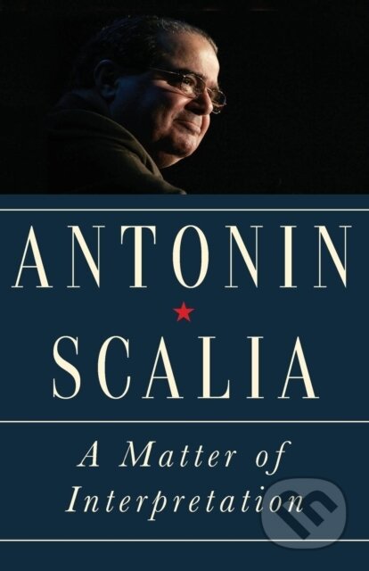 Kniha: A Matter of Interpretation (Antonin Scalia a Amy Gutmann). Princeton University Press, 2018 Kniha: A Matter of Interpretation (Antonin Scalia a Amy Gutmann). Princeton University Press, 2018