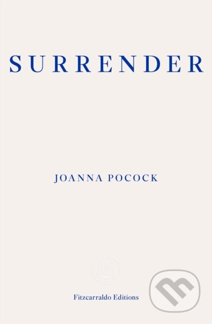 Kniha: Surrender (Joanna Pocock). Fitzcarraldo Editions, 2019 Kniha: Surrender (Joanna Pocock). Fitzcarraldo Editions, 2019