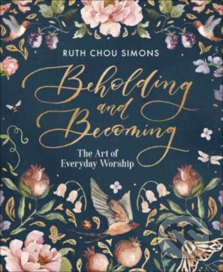 Kniha: Beholding and Becoming (Ruth Chou Simons). Harvest House Publishers, 2019 Kniha: Beholding and Becoming (Ruth Chou Simons). Harvest House Publishers, 2019
