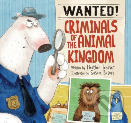 Kniha: Wanted! Criminals of the Animal Kingdom (Heather Tekavec). Kids Can, 2020 Kniha: Wanted! Criminals of the Animal Kingdom (Heather Tekavec). Kids Can, 2020