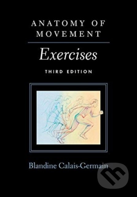 Kniha: Anatomy of Movement (Blandine Calais-Germain). , 2018 Kniha: Anatomy of Movement (Blandine Calais-Germain). , 2018