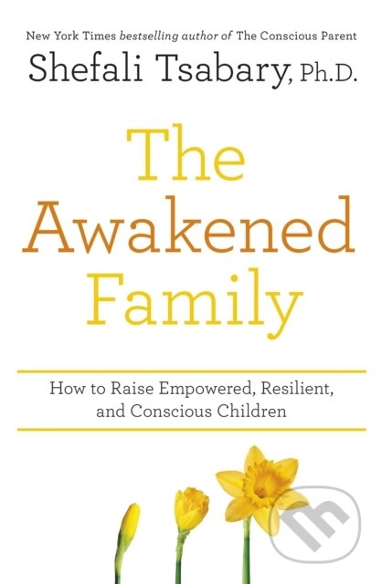 Kniha: The Awakened Family (Dr Shefali Tsabary). Yellow Kite, 2018 Kniha: The Awakened Family (Dr Shefali Tsabary). Yellow Kite, 2018