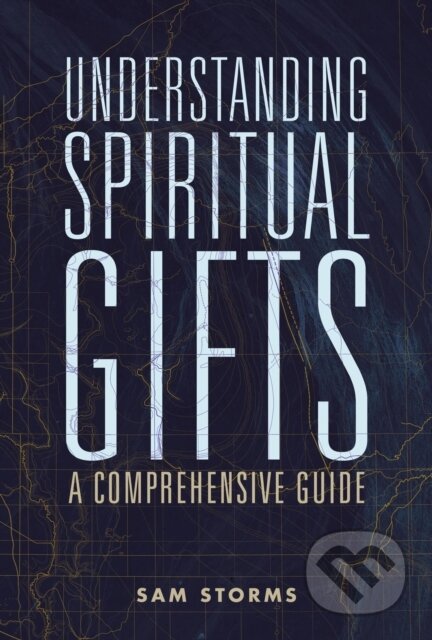 Kniha: Understanding Spiritual Gifts (Sam Storms). Zondervan, 2020 Kniha: Understanding Spiritual Gifts (Sam Storms). Zondervan, 2020